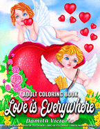 Love is Everywhere: Adult Coloring Book for Women Featuring Cupid, Beautiful Flowers, Adorable Animals, and Love Hearts Designs for Adult Relaxation