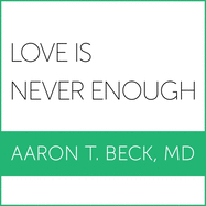 Love Is Never Enough: How Couples Can Overcome Misunderstandings, Resolve Conflicts, and Solve Relationship Problems Through Cognitive Therapy