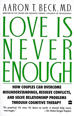 Love Is Never Enough: How Couples Can Overcome Misunderstandings, Resolve Conflicts, and Solve - Beck, Aaron T, Dr., MD