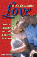 Love is No Guarantee: Essential Ingredients to Creating a Successful Relationship