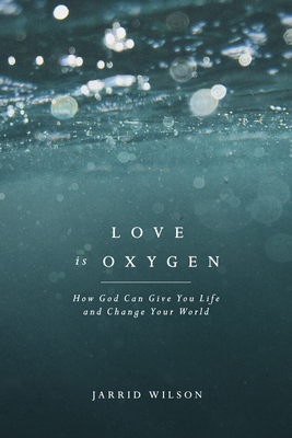 Love Is Oxygen: How God Can Give You Life and Change Your World - Wilson, Jarrid