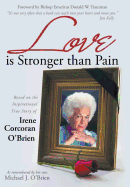 Love Is Stronger Than Pain: Based on the Inspirational True Story of Irene Corcoran O'Brien as Remembered by Her Son Michael J. O'Brien