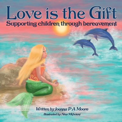 Love Is The Gift: Supporting Children Age 6 To 11 Through Bereavement - Moore, Joanna P a