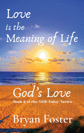 Love is the Meaning of Life: GOD's Love