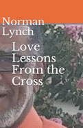 Love Lessons From the Cross: Seven Last Sayings of Jesus