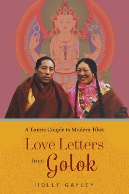 Love Letters from Golok: A Tantric Couple in Modern Tibet - Gayley, Holly