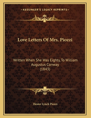 Love Letters of Mrs. Piozzi: Written When She Was Eighty, to William Augustus Conway (1843) - Piozzi, Hester Lynch