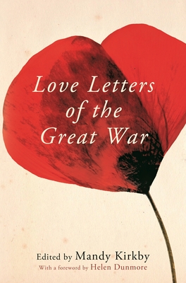 Love Letters of the Great War - Kirkby, Mandy, and Dunmore, Helen (Preface by)