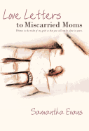 Love Letters to Miscarried Moms: Written in the Midst of My Grief So That You Will Not Be Alone in Yours.