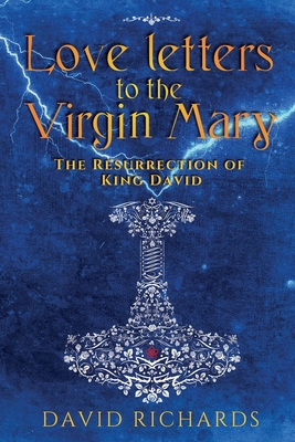 Love Letters to the Virgin Mary: The Resurrection of King David - Richards, David