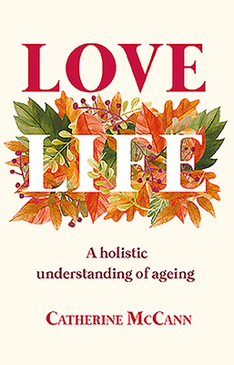 Love Life: A holistic understanding of ageing - McCann, Catherine