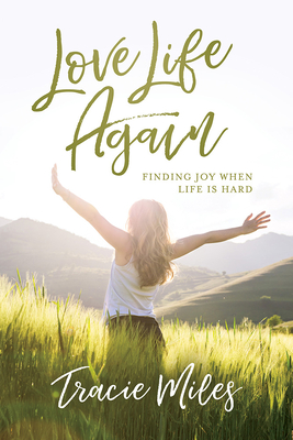 Love Life Again: Finding Joy When Life Is Hard - Miles, Tracie