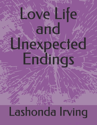 Love Life and Unexpected Endings - Smith, Lacole, and Irving, Lashonda Michelle