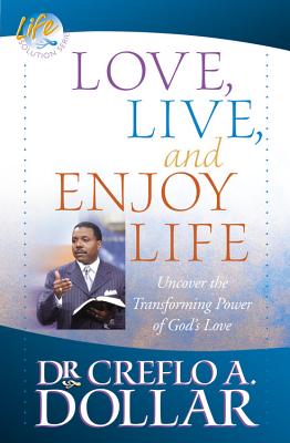 Love, Live, and Enjoy Life: Uncover the Transforming Power of God's Love - Dollar, Creflo, Dr.