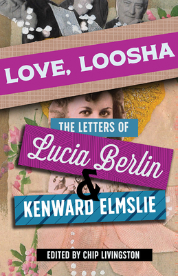 Love, Loosha: The Letters of Lucia Berlin and Kenward Elmslie - Livingston, Chip (Editor), and Berlin, Lucia, and Elmslie, Kenward