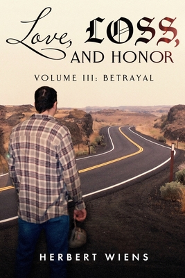 Love, Loss, and Honor Volume III: Betrayal - Wiens, Herbert