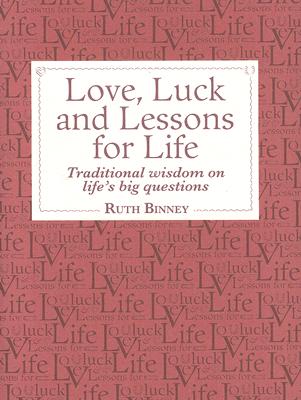 Love, Luck and Lessons for Life: Traditional Wisdom on Life's Big Questions - Binney, Ruth