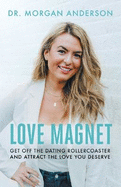 Love Magnet: Get Off the Dating Rollercoaster and Attract the Love You Deserve
