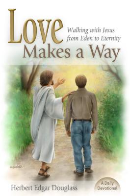 Love Makes a Way: Walking with Jesus from Eden to Eternity: A Daily Devotional - Douglass, Herbert E