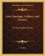 Love, Marriage, Celibacy And Divorce: Or The Problem Of Sex