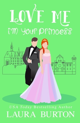 Love Me I'm Your Princess: A Sweet Romantic Comedy - Burton, Laura