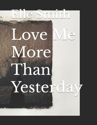 Love Me More Than Yesterday - Smith, Elle