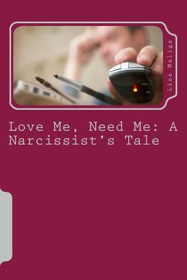 Love Me, Need Me: A Narcissist's Tale - Maliga, Lisa