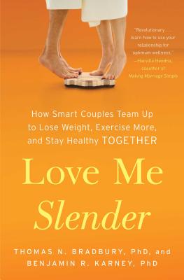 Love Me Slender: How Smart Couples Team Up to Lose Weight, Exercise More, and Stay Healthy Together - Bradbury, Thomas N, PhD, and Karney, Benjamin R, PhD