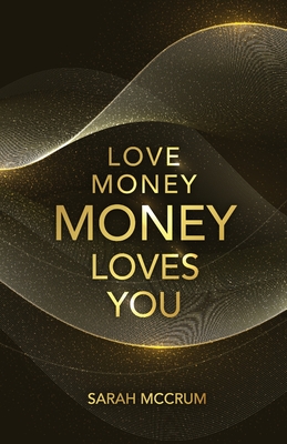 Love Money, Money Loves You: A Conversation With The Energy Of Money - McCrum, Sarah