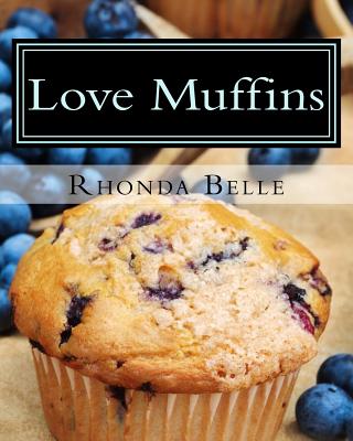 Love Muffins: 60 Super #Delish Muffin Recipes - Belle, Rhonda