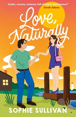 Love, Naturally: A totally charming opposites-attract rom-com! - Sullivan, Sophie