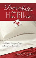 Love Notes on His Pillow: And Other Everyday Ways to Keep Your Love Alive