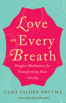 Love on Every Breath: Tonglen Meditation for Transforming Pain Into Joy - Drolma, Lama Palden, and Boorstein, Sylvia (Foreword by)