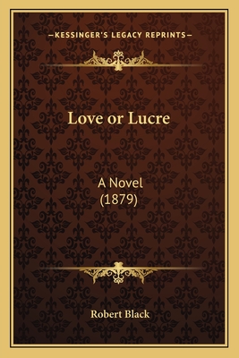 Love or Lucre: A Novel (1879) - Black, Robert