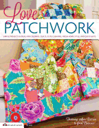 Love Patchwork: Simple Projects & Ideas for Colorful Quilts, Cute Cushions, Fresh Home Style & Quick Gifts