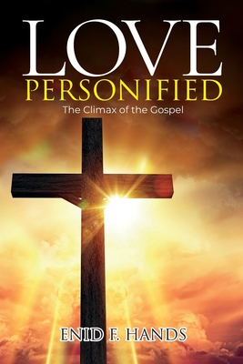 Love Personified: The Climax of the Gospel - Hands, Enid F