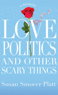 Love, Politics, and Other Scary Things: A Memoir