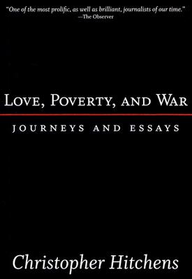 Love, Poverty, and War: Journeys and Essays - Hitchens, Christopher