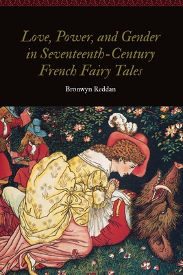 Love, Power, and Gender in Seventeenth-Century French Fairy Tales - Reddan, Bronwyn