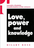 Love, Power and Knowledge: Towards a Feminist Transformation of the Sciences - Rose, Hilary