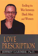 Love Prescription: Ending the War Between Black Men and Women - Gardere, Jeffrey, Dr., PH.D.