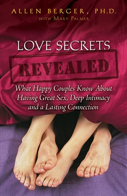 Love Secrets Revealed: What Happy Couples Know about Having Great Sex, Deep Intimacy and a Lasting Connection - Berger, Allen, PH.D., and Palmer, Mary