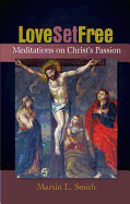 Love Set Free: Meditations on Christ's Passion