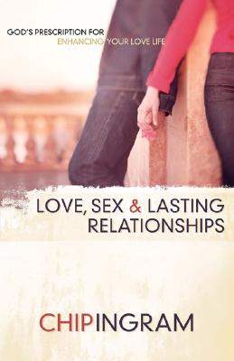 Love, Sex, and Lasting Relationships - Ingram, Chip, Th.M.