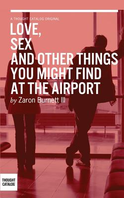 Love, Sex, and Other Things You Might Find At The Airport - Catalog, Thought, and Burnett III, Zaron