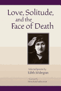 Love, Solitude and the Face of Death: Selected Poems of Edith S?dergran, Translated by Stina Katchadourian