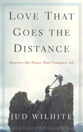 Love That Goes the Distance: Discover the Power That Conquers All - Wilhite, Jud