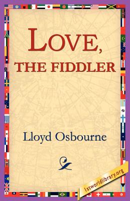 Love, the Fiddler - Osbourne, Lloyd, Professor, and 1st World Library (Editor), and 1stworld Library (Editor)