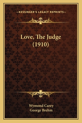 Love, the Judge (1910) - Carey, Wymond, and Brehm, George (Illustrator)