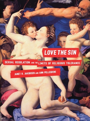 Love the Sin: Sexual Regulation and the Limits of Religious Tolerance - Jakobsen, Janet, and Pellegrini, Ann